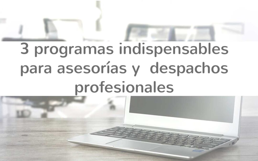 3 programas indispensables para asesorías y despachos profesionales