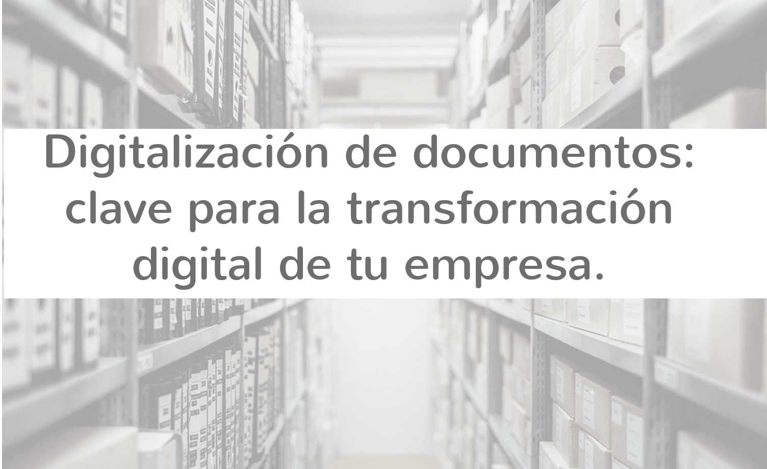 Digitalización De Documentos: Clave Para Optimizar Procesos De Gestión