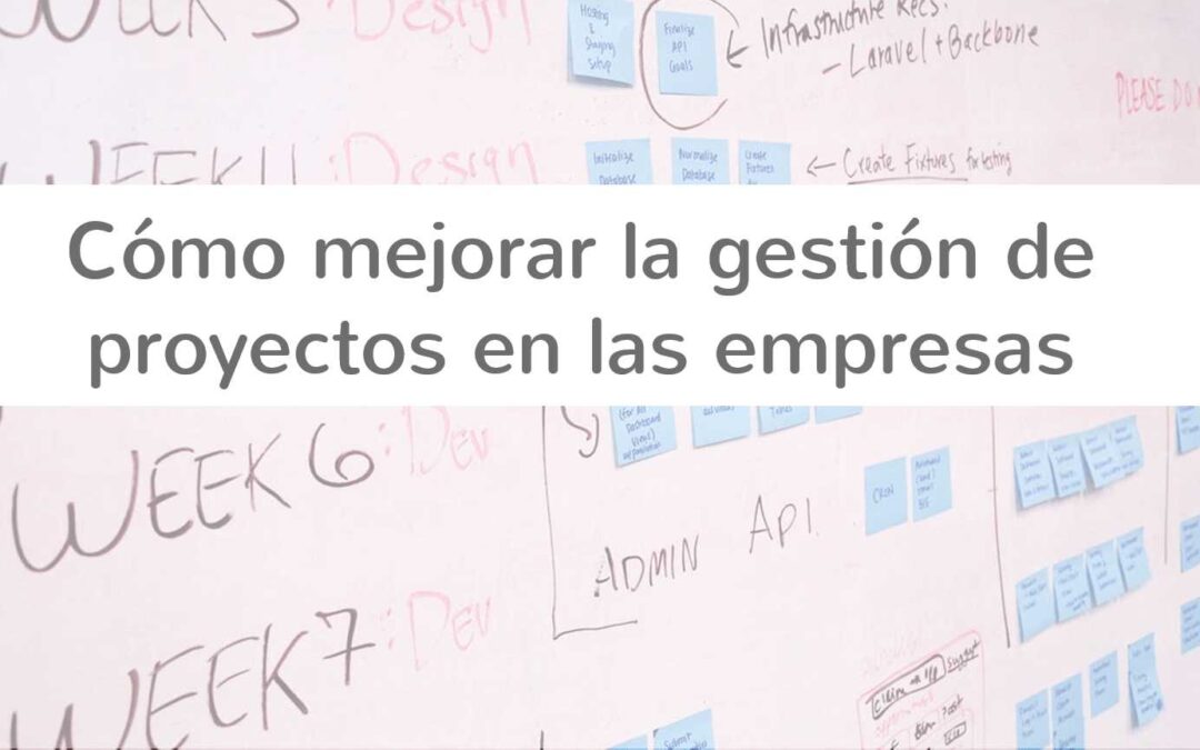 Cómo mejorar la gestión de proyectos en las empresas